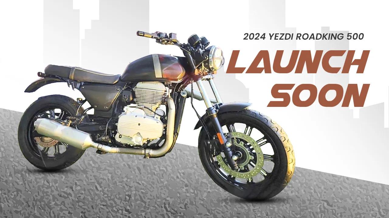 2024 Yezdi Roadking 500 Launch Soon: Exciting Must-Know Aspects