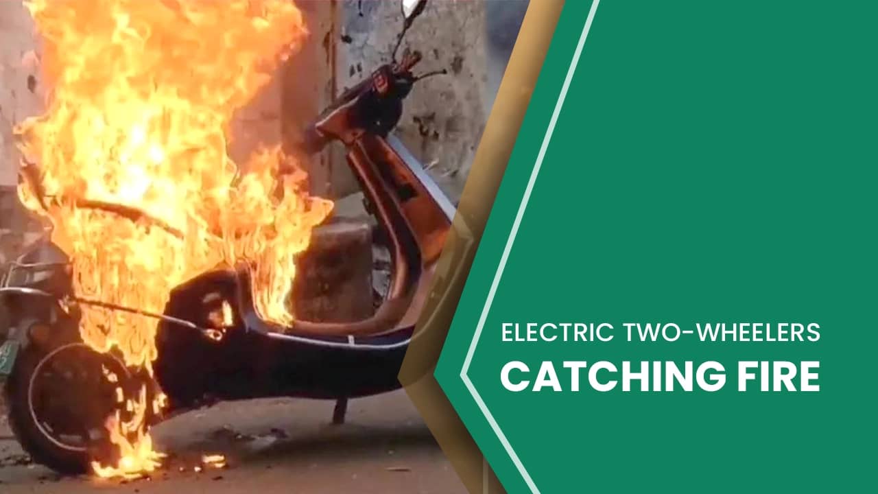 Electric Two-wheelers Catching Fire, Why? What’s The Solution? Electric Two-wheelers Catching Fire, Why? What’s The Solution?