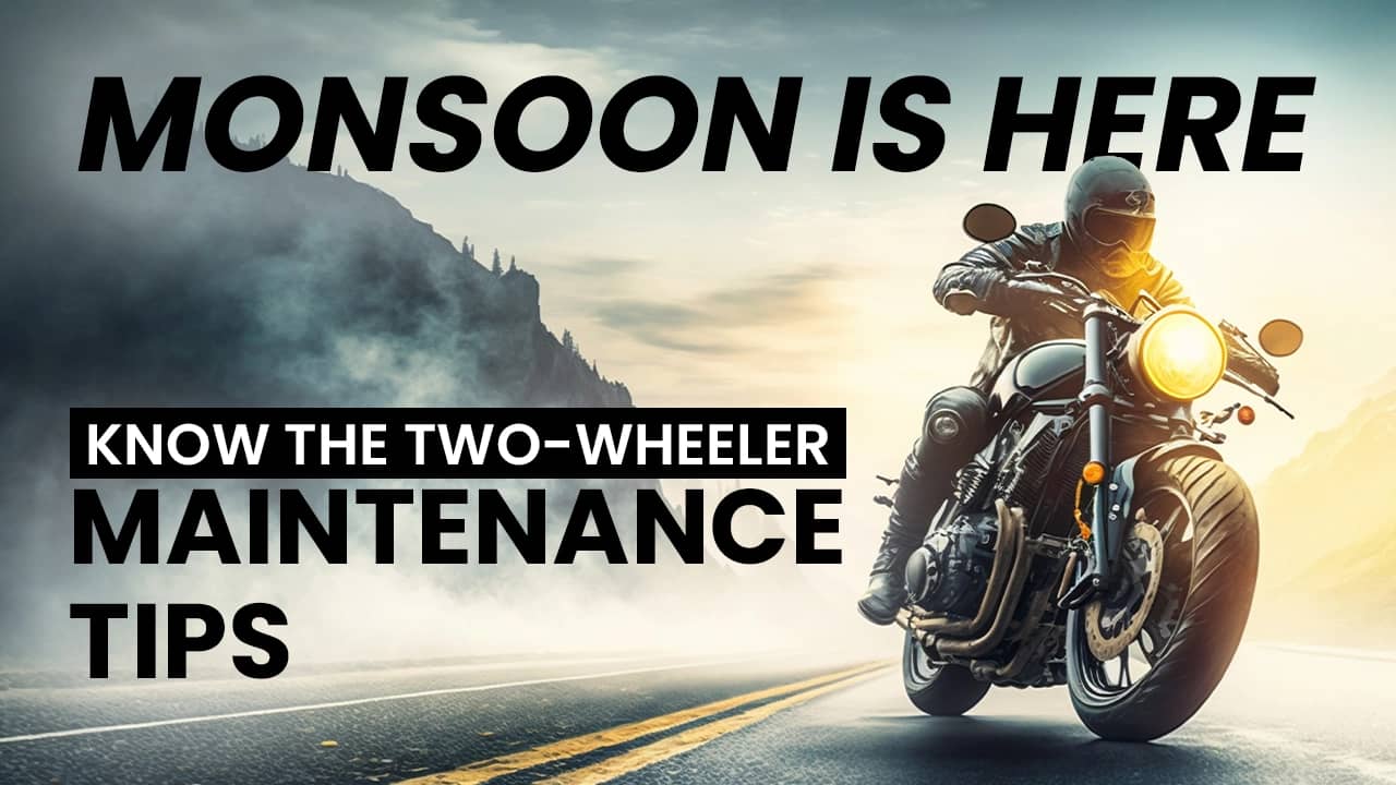Monsoon Is Here: Know The Two-wheeler Maintenance Tips Monsoon Is Here: Know The Two-wheeler Maintenance Tips