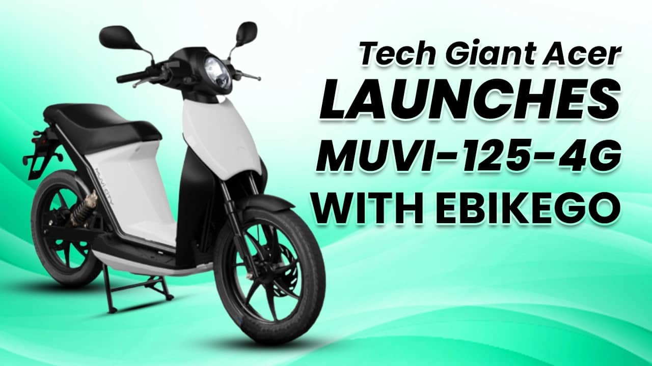 Tech Giant Acer Collaborates With eBikeGo To Launch Its First EV, MUVI-125-4G Tech Giant Acer Collaborates With eBikeGo To Launch Its First EV, MUVI-125-4G