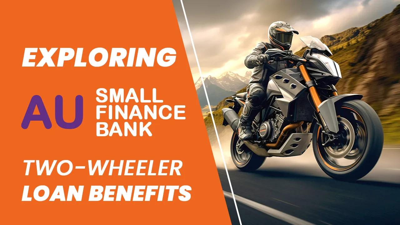 Exploring AU Small Finance Bank Two-Wheeler Loan Benefits Exploring AU Small Finance Bank Two-Wheeler Loan Benefits