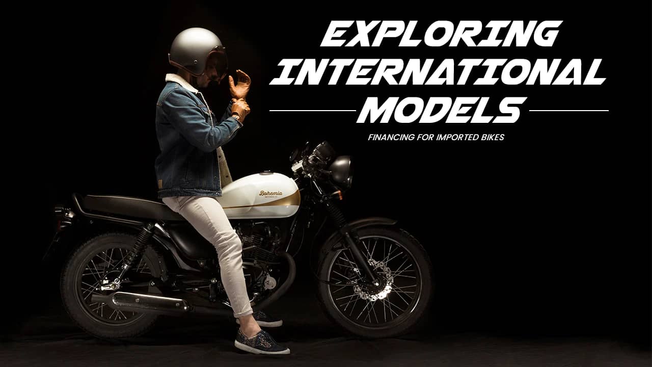 Exploring International Models: Financing High-End Imported Two-Wheelers Exploring International Models: Financing High-End Imported Two-Wheelers
