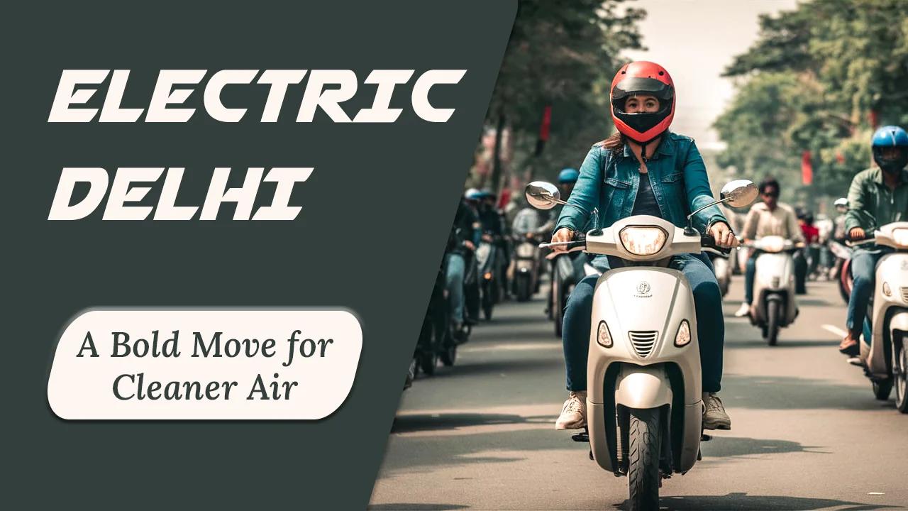 From Petrol to Electric: Delhi's Bold Move for Cleaner Air and Sustainable Transport From Petrol to Electric: Delhi's Bold Move for Cleaner Air and Sustainable Transport