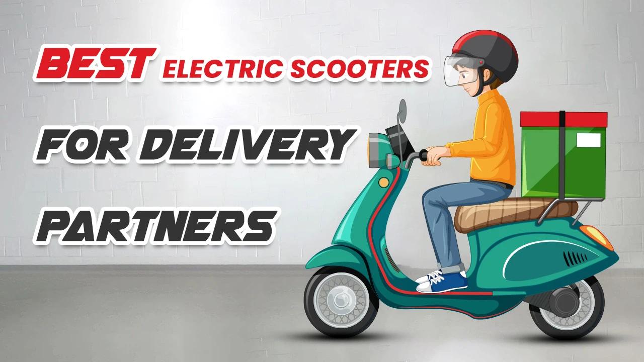 Best Electric Scooters for Delivery Partners (Swiggy/Zomato/Porter) 2026 Best Electric Scooters for Delivery Partners (Swiggy/Zomato/Porter) 2026